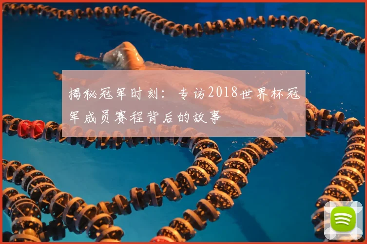 揭秘冠军时刻：专访2018世界杯冠军成员赛程背后的故事