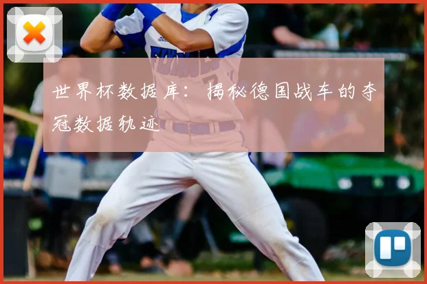 世界杯数据库:揭秘德国战车的夺冠数据轨迹