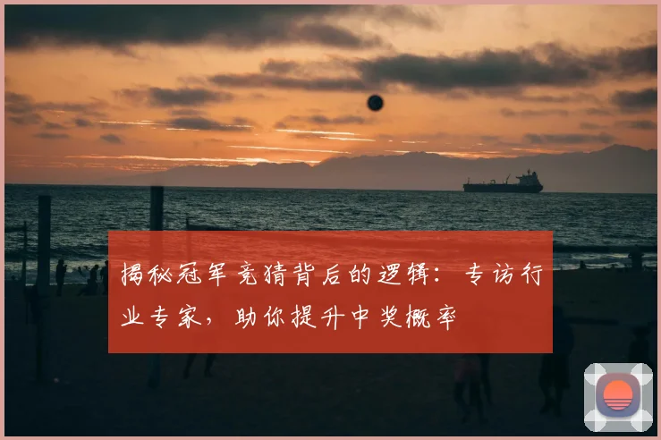 揭秘冠军竞猜背后的逻辑：专访行业专家，助你提升中奖概率