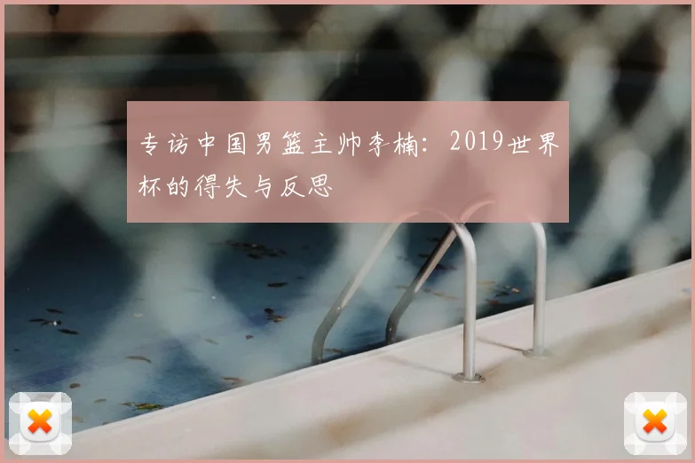 专访中国男篮主帅李楠:2019世界杯的得失与反思