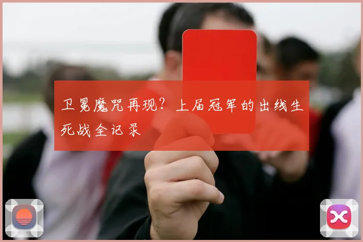 卫冕魔咒再现？上届冠军的出线生死战全记录